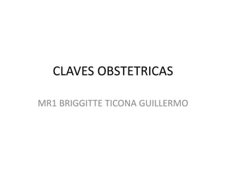 CLAVES OBSTETRICAS
MR1 BRIGGITTE TICONA GUILLERMO
 