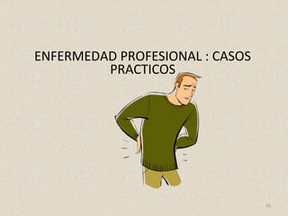 ENFERMEDAD PROFESIONAL : CASOS
PRACTICOS
50
 