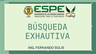 BÚSQUEDA
EXHAUTIVA
ING. FERNANDO SOLIS
 