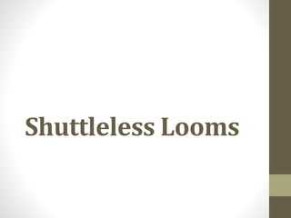 Shuttleless Looms
 