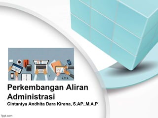 Perkembangan Aliran
Administrasi
Cintantya Andhita Dara Kirana, S.AP.,M.A.P
 