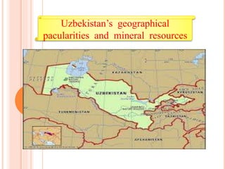 Uzbekistan’s geographical
pacularities and mineral resources
 