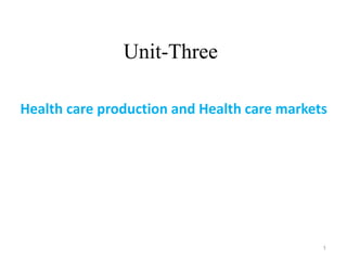 Unit-Three
Health care production and Health care markets
1
 