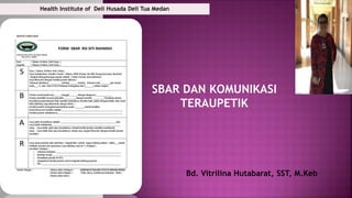 Bd. Vitrilina Hutabarat, SST, M.Keb
Health Institute of Deli Husada Deli Tua Medan
SBAR DAN KOMUNIKASI
TERAUPETIK
 