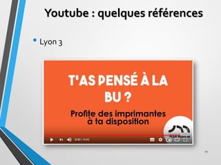 Youtube : quelques références
• Lyon 3
72
 