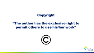 Copyright
“The author has the exclusive right to
permit others to use his/her work"
 