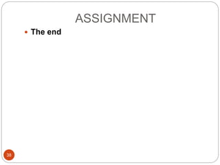 ASSIGNMENT
38
 The end
 