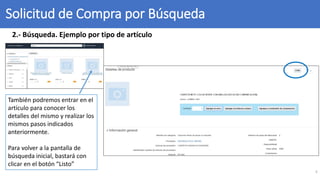Solicitud de Compra por Búsqueda
5
También podremos entrar en el
artículo para conocer los
detalles del mismo y realizar los
mismos pasos indicados
anteriormente.
Para volver a la pantalla de
búsqueda inicial, bastará con
clicar en el botón “Listo”
2.- Búsqueda. Ejemplo por tipo de artículo
 