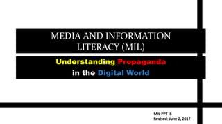 MEDIA AND INFORMATION
LITERACY (MIL)
Understanding Propaganda
in the Digital World
MIL PPT 8
Revised: June 2, 2017
 
