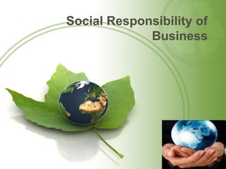Social Responsibility of
Business
 