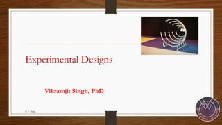 Experimental Designs
© V. Singh
Vikramjit Singh, PhD
 