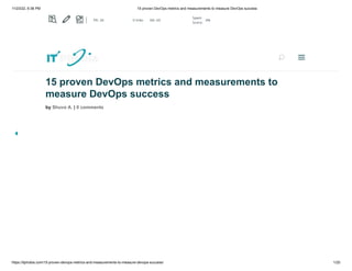 11/23/22, 6:36 PM 15 proven DevOps metrics and measurements to measure DevOps success
https://itphobia.com/15-proven-devops-metrics-and-measurements-to-measure-devops-success/ 1/20
15 proven DevOps metrics and measurements to
measure DevOps success
by Shuvo A. | 0 comments
U
U a
a
PA: 26 0 links DA: 65
Spam
Score:
4%
 