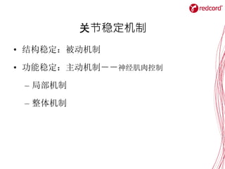 关节稳定机制
• 结构稳定：被动机制
• 功能稳定：主动机制－－神经肌肉控制
– 局部机制
– 整体机制
 