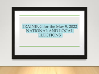 TRAINING for the May 9, 2022
NATIONAL AND LOCAL
ELECTIONS
 