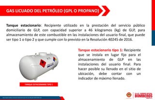 Tanque estacionario: Recipiente utilizado en la prestación del servicio público
domiciliario de GLP, con capacidad superio...