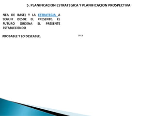 5. PLANIFICACION ESTRATEGICA Y PLANIFICACION PROSPECTIVA
PROSPECTIVA EN LA FORMULACION DEL PLAN
VISION ESTRATEGICA TERRITO...