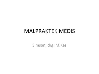 MALPRAKTEK MEDIS
Simson, drg, M.Kes
 