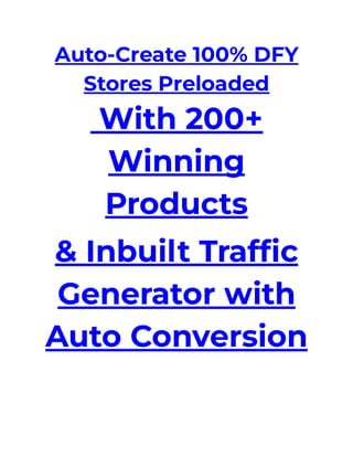 Auto-Create 100% DFY
Stores Preloaded
With 200+
Winning
Products
& Inbuilt Trafﬁc
Generator with
Auto Conversion
 