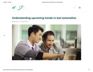 12/28/22, 10:47 AM Understanding upcoming trends in test automation
https://itphobia.com/understanding-upcoming-trends-in-test-automation/ 1/11
Understanding upcoming trends in test automation
by Shuvo A. | 0 comments
U
U a
a
 
