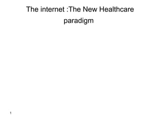 1
The internet :The New Healthcare
paradigm
 