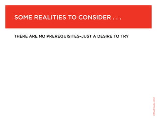 soMe realities to consider . . .


there are no prereQuisites–just a desire to try




                                                  ©Fluid Studio, 2010
 