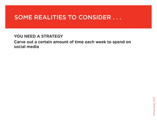 soMe realities to consider . . .


you need a strategy
carve out a certain amount of time each week to spend on
social media




                                                           ©Fluid Studio, 2010
 