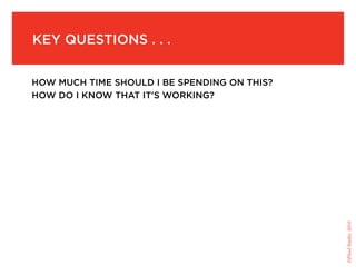 key Questions . . .


hoW Much tiMe should i be spending on this?
hoW do i knoW that it's Working?




                                              ©Fluid Studio, 2010
 