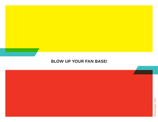 bloW up your fan base!




                         ©Fluid Studio, 2010
 