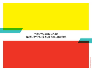 tips to add More
Quality fans and folloWers




                             ©Fluid Studio, 2010
 