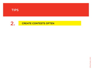 tips



2.     create contests often




                               ©Fluid Studio, 2010
 