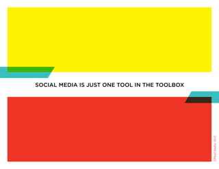 social Media is just one tool in the toolbox




                                               ©Fluid Studio, 2010
 