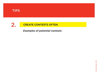 tips



     2.     Create Contests Often

            Examples of potential contests:




                                              ©Fluid Studio, 2010
 