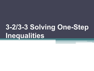 3-2/3-3 Solving One-Step
Inequalities

 