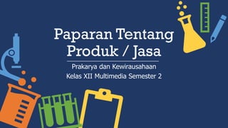 Paparan Tentang
Produk / Jasa
Prakarya dan Kewirausahaan
Kelas XII Multimedia Semester 2
 