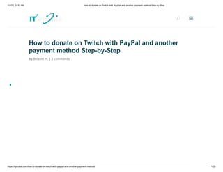 1/2/23, 11:53 AM How to donate on Twitch with PayPal and another payment method Step-by-Step
https://itphobia.com/how-to-donate-on-twitch-with-paypal-and-another-payment-method/ 1/20
How to donate on Twitch with PayPal and another
payment method Step-by-Step
by Belayet H. | 2 comments
U
U a
a
 