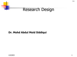 3-1
1/4/2023 1
Research Design
Dr. Mohd Abdul Moid Siddiqui
 