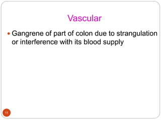 Vascular
 Gangrene of part of colon due to strangulation
or interference with its blood supply
11
 