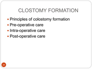 CLOSTOMY FORMATION
 Principles of colostomy formation
 Pre-operative care
 Intra-operative care
 Post-operative care
28
 