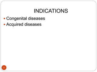 INDICATIONS
 Congenital diseases
 Acquired diseases
4
 