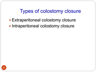 Types of colostomy closure
 Extraperitoneal colostomy closure
 Intraperitoneal colostomy closure
50
 