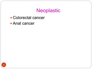 Neoplastic
 Colorectal cancer
 Anal cancer
8
 