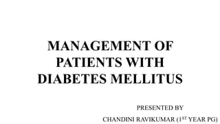 MANAGEMENT OF
PATIENTS WITH
DIABETES MELLITUS
PRESENTED BY
CHANDINI RAVIKUMAR (1ST YEAR PG)
 