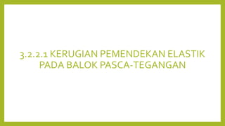 3.2.2.1 KERUGIAN PEMENDEKAN ELASTIK
PADA BALOK PASCA-TEGANGAN
 