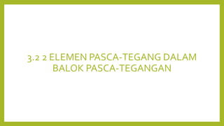 3.2 2 ELEMEN PASCA-TEGANG DALAM
BALOK PASCA-TEGANGAN
 