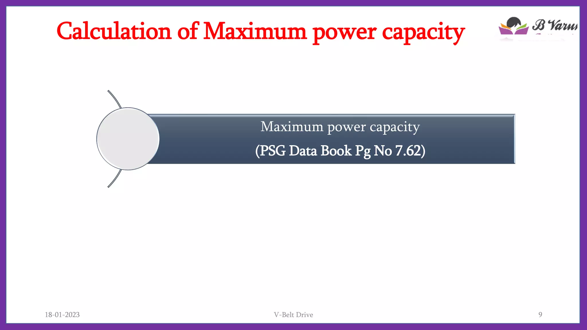 Calculation of Maximum power capacity
Maximum power capacity
(PSG Data Book Pg No 7.62)
18-01-2023 V-Belt Drive 9
 