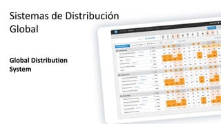 Sistemas de Distribución
Global
Global Distribution
System
 