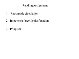 ReadingAssignment
1. Retrograde ejaculation
2. Impotence /erectile dysfunction
3. Priapism
 