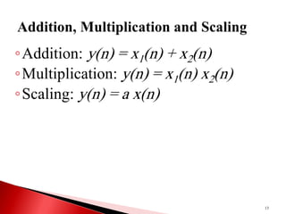 13
◦Addition: y(n) = x1(n) + x2(n)
◦Multiplication: y(n) = x1(n) x2(n)
◦Scaling: y(n) = a x(n)
 
