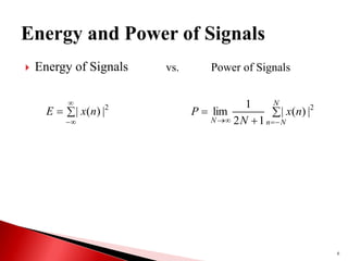  Energy of Signals
6





2
|
)
(
| n
x
E 






N
N
n
N
n
x
N
P 2
|
)
(
|
1
2
1
lim
vs. Power of Signals
 