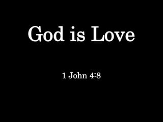 God is Love
1 John 4:8
 